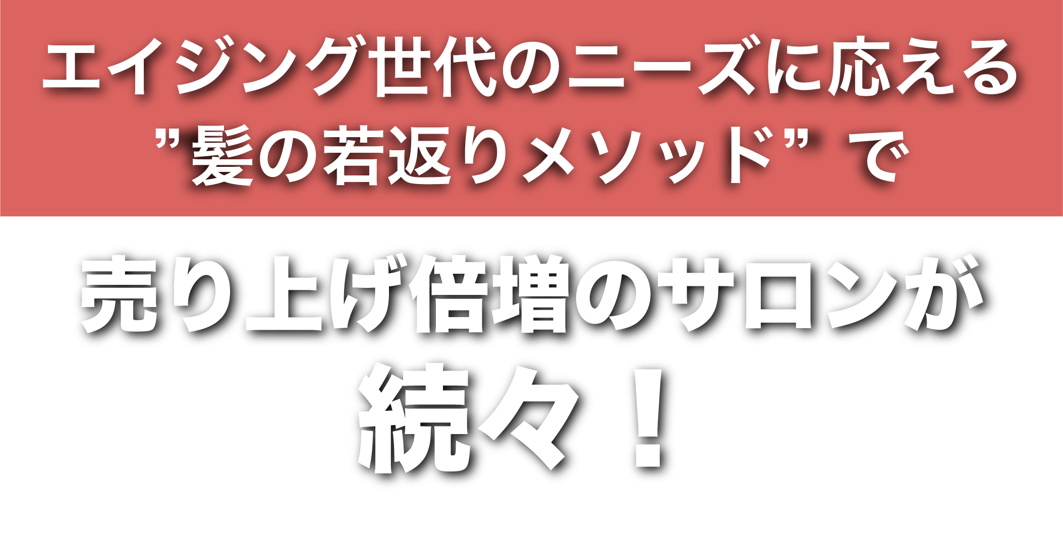 エイジング世代のニーズを叶える髪の若返りメソッドで、売上げ倍増のサロンが続々！